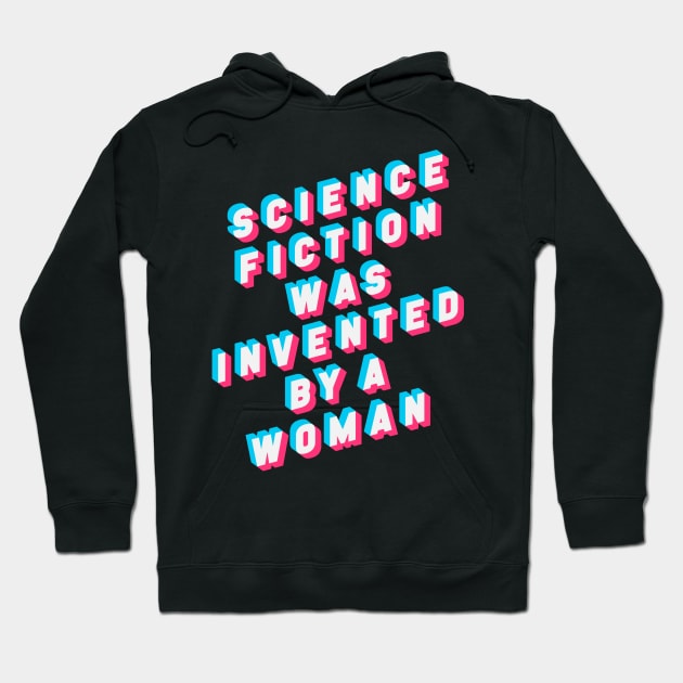 Science Fiction was Invented by a Woman Hoodie by artnessbyjustinbrown